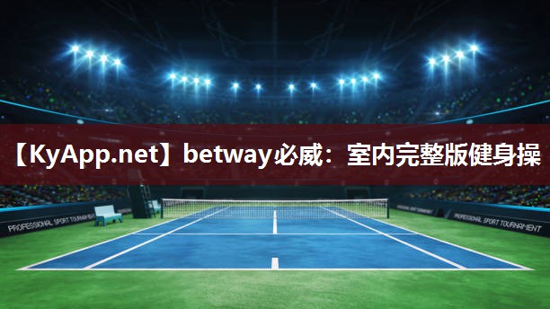 betway必威：室內(nèi)完整版健身操