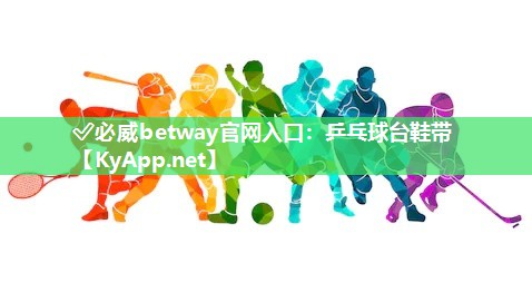 ?必威betway官網(wǎng)入口：乒乓球臺鞋帶