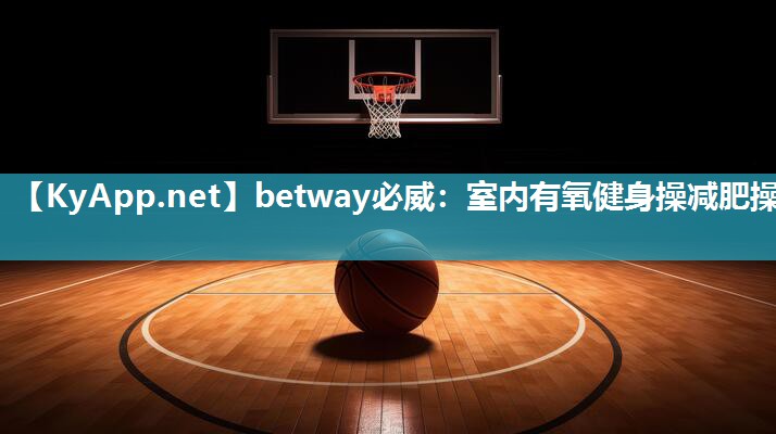 betway必威：室內(nèi)有氧健身操減肥操