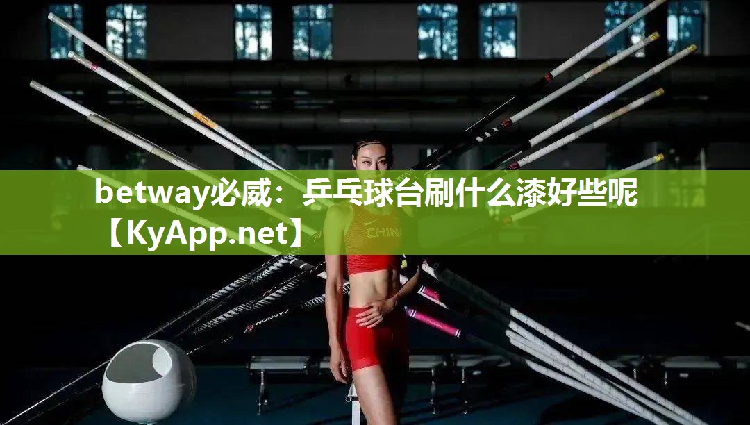 betway必威：乒乓球臺(tái)刷什么漆好些呢